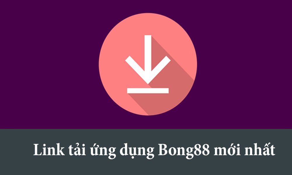 Link download app Bong88 không bị chặn mới nhất