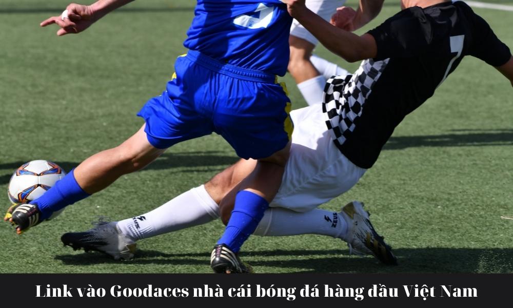 Link vào Goodaces nhà cái bóng đá hàng đầu Việt Nam