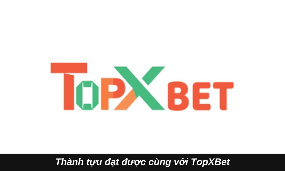 Thành tựu đạt được cùng với TopXBet