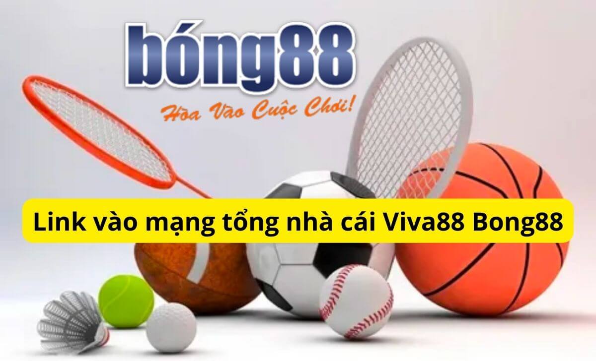 Link vào mạng tổng nhà cái Viva88 Bong88